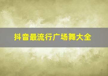 抖音最流行广场舞大全