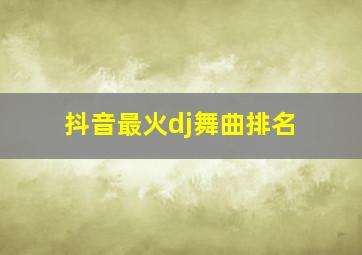 抖音最火dj舞曲排名