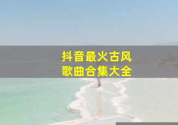 抖音最火古风歌曲合集大全