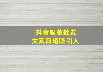 抖音服装批发文案简短吸引人