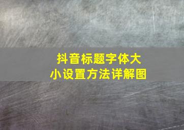 抖音标题字体大小设置方法详解图