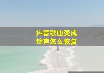 抖音歌曲变成铃声怎么恢复