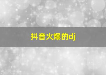 抖音火爆的dj