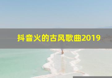 抖音火的古风歌曲2019