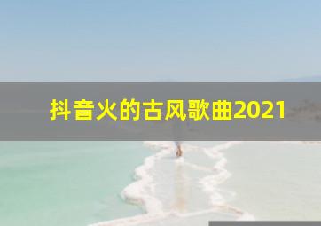 抖音火的古风歌曲2021