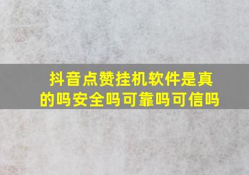 抖音点赞挂机软件是真的吗安全吗可靠吗可信吗