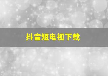 抖音短电视下载