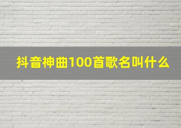 抖音神曲100首歌名叫什么