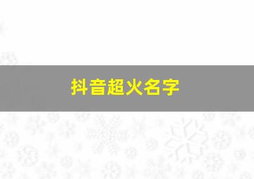 抖音超火名字