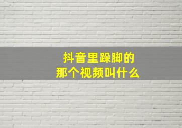 抖音里跺脚的那个视频叫什么