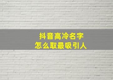 抖音高冷名字怎么取最吸引人