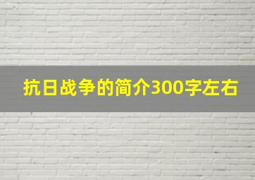 抗日战争的简介300字左右