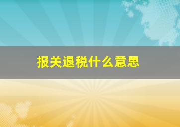 报关退税什么意思