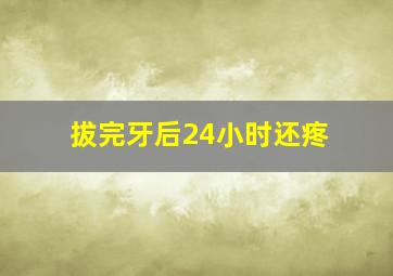 拔完牙后24小时还疼