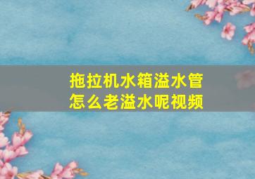 拖拉机水箱溢水管怎么老溢水呢视频