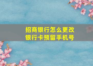 招商银行怎么更改银行卡预留手机号