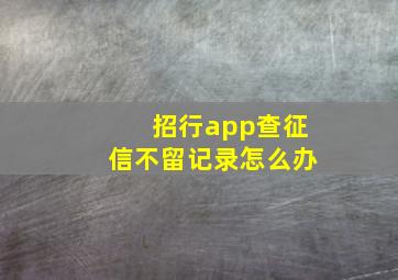 招行app查征信不留记录怎么办