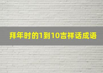 拜年时的1到10吉祥话成语