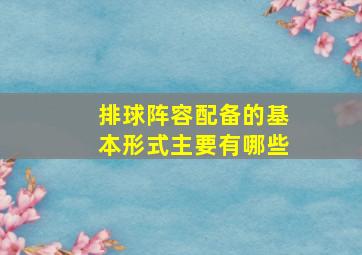 排球阵容配备的基本形式主要有哪些