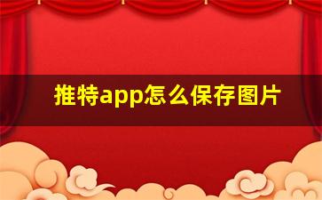 推特app怎么保存图片