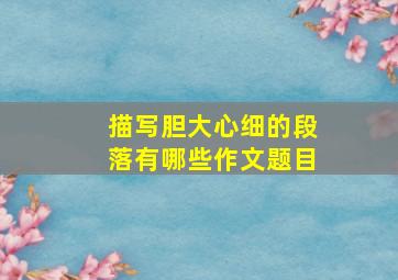 描写胆大心细的段落有哪些作文题目