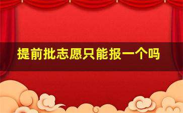 提前批志愿只能报一个吗