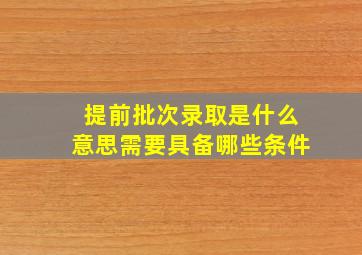 提前批次录取是什么意思需要具备哪些条件