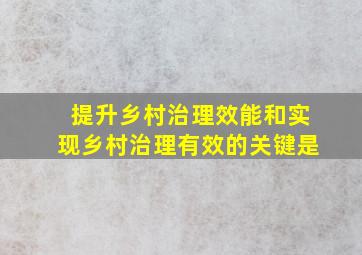 提升乡村治理效能和实现乡村治理有效的关键是