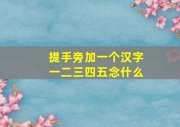 提手旁加一个汉字一二三四五念什么