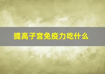 提高子宫免疫力吃什么