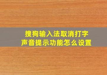 搜狗输入法取消打字声音提示功能怎么设置