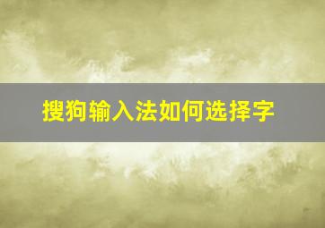 搜狗输入法如何选择字