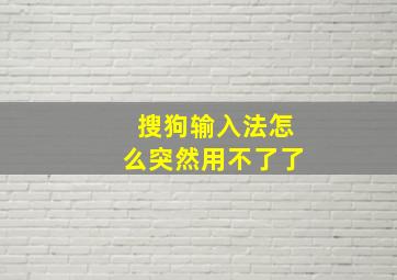 搜狗输入法怎么突然用不了了