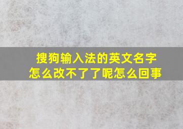 搜狗输入法的英文名字怎么改不了了呢怎么回事