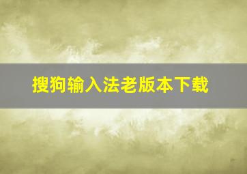 搜狗输入法老版本下载