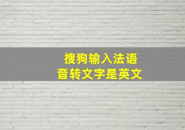 搜狗输入法语音转文字是英文