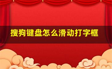 搜狗键盘怎么滑动打字框