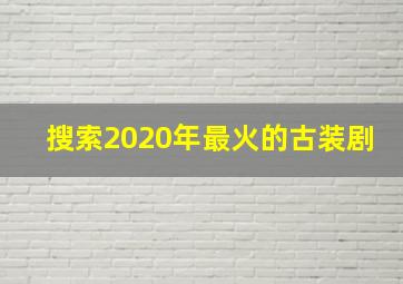 搜索2020年最火的古装剧