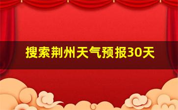 搜索荆州天气预报30天