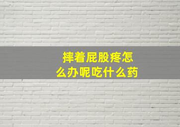 摔着屁股疼怎么办呢吃什么药