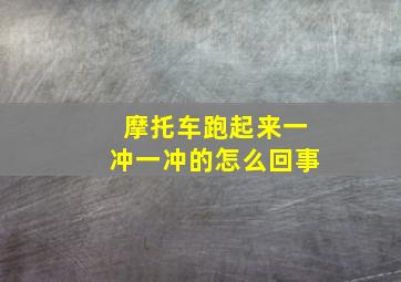 摩托车跑起来一冲一冲的怎么回事