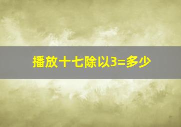 播放十七除以3=多少