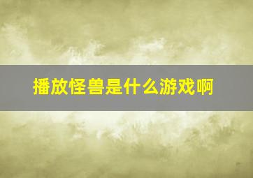 播放怪兽是什么游戏啊