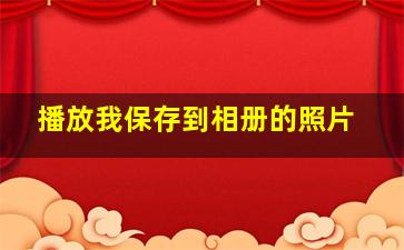 播放我保存到相册的照片