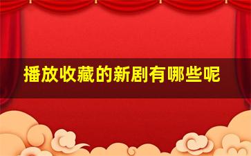 播放收藏的新剧有哪些呢