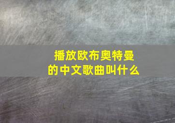 播放欧布奥特曼的中文歌曲叫什么