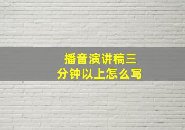 播音演讲稿三分钟以上怎么写