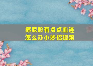 擦屁股有点点血迹怎么办小妙招视频