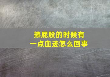 擦屁股的时候有一点血迹怎么回事