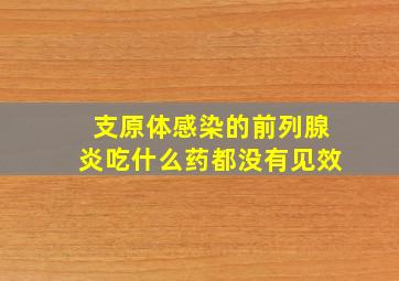 支原体感染的前列腺炎吃什么药都没有见效